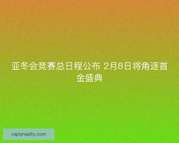 亚冬会竞赛总日程公布 2月8日将角逐首金盛典