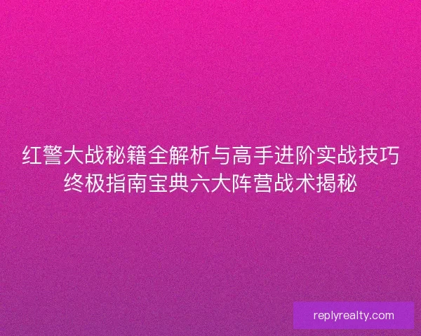 红警大战秘籍全解析与高手进阶实战技巧终极指南宝典六大阵营战术揭秘