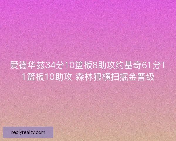 爱德华兹34分10篮板8助攻约基奇61分11篮板10助攻 森林狼横扫掘金晋级