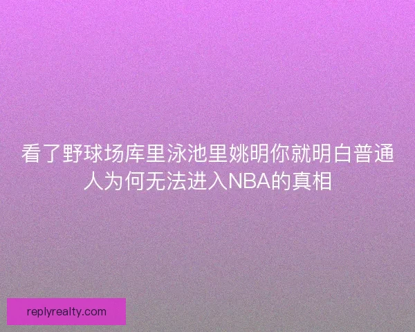 看了野球场库里泳池里姚明你就明白普通人为何无法进入NBA的真相 看了野球场库里泳池里姚明你就明白普通人为何无法进入NBA的真相